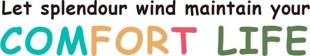 Let splendour wind maintain your COMFORT LIFE